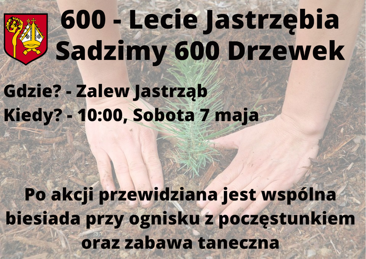  Pragnę serdecznie zaprosić wszystkich chętnych mieszkańców do obchodów 600-lecia Jastrzębia. W tym miesiącu zaplanowaliśmy wspólne sadzenie drzewek, pomogą nam również nasi przyjaciele z Ukrainy przebywający aktualnie na terenie Gminy.     Po sadzeniu zaplanowana jest wspólna biesiada przy ognisku wraz z poczęstunkiem.     Dziękuję Lasom Państwowym za nieodpłatne przekazanie sadzonek.