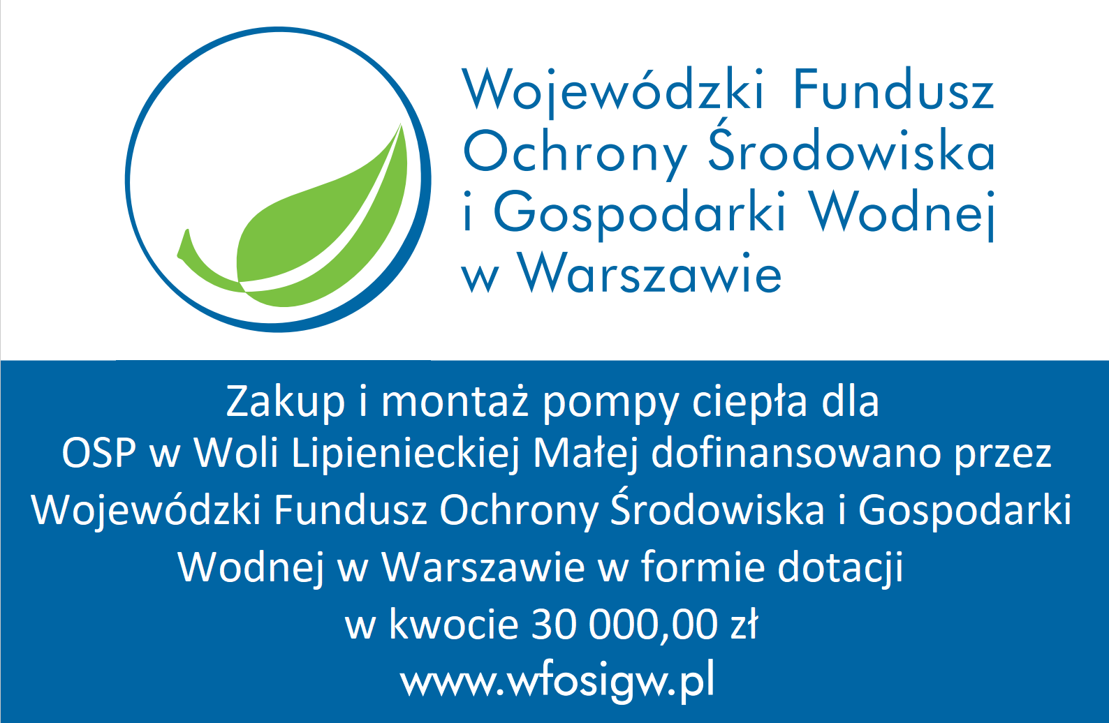 Zakup i montaż pompy ciepła dla OSP w Woli Lipienieckiej Małej dofinansowano przez Wojewódzki Fundusz Ochrony Środowiska i Gospodarki Wodnej w Warszawie, w formie dotacji, w kwocie 30 000,00 zł www.wfosigw.pl