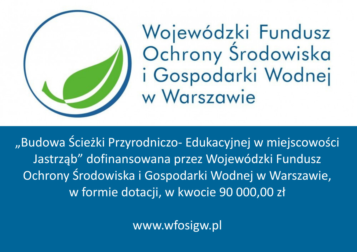 Budowa Ścieżki Przyrodniczo-Edukacyjnej w miejscowości Jastrząb dofinansowana przez Wojewódzki Fundusz Ochrony Środowiska i Gospodarki Wodnej w Warszawie, w formie dotacji, w kwocie 90 000,00 zł