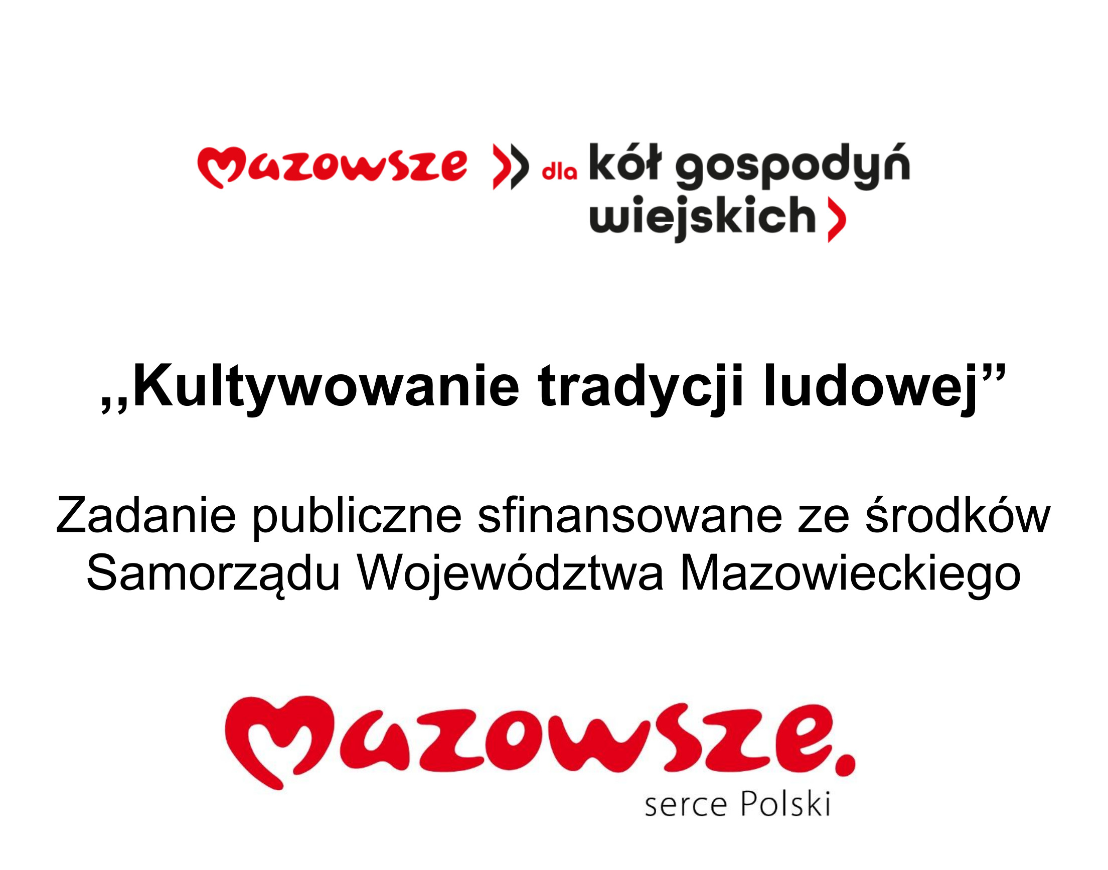 Logo Mazowsze dla kół gospodyń wiejskich - "Kultywowanie tradycji ludowej"  Zadanie publiczne sfinansowane ze środków Samorządu Województwa Mazowieckiego - Logo Mazowsze Serce Polski