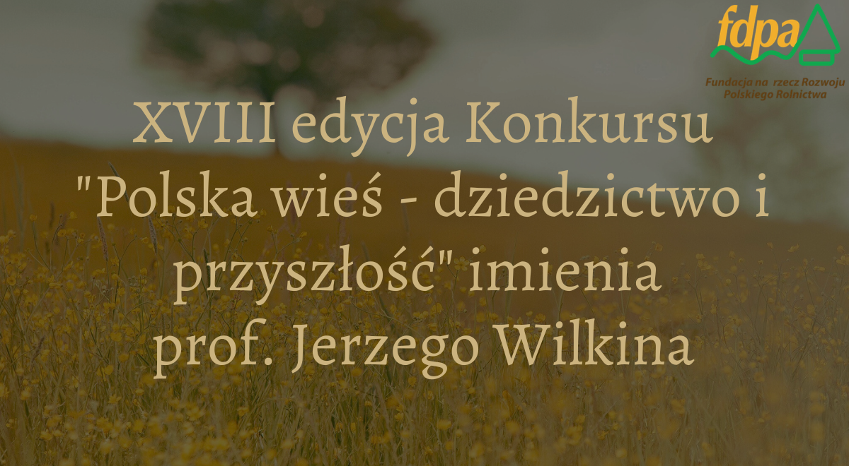 Ruszyła XVIII edycja konkursu "Polska wieś - dziedzictwo i przyszłość" imienia Profesora Jerzego Wilkina